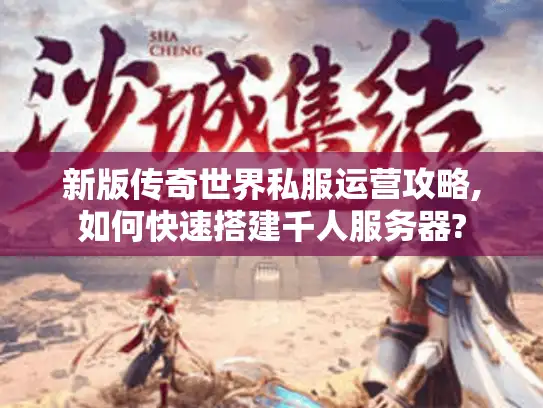 新版传奇世界私服运营攻略,如何快速搭建千人服务器? 新版传奇世界私服运营攻略,如何快速搭建千人服务器?