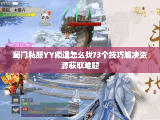 蜀门私服YY频道怎么找?3个技巧解决资源获取难题
