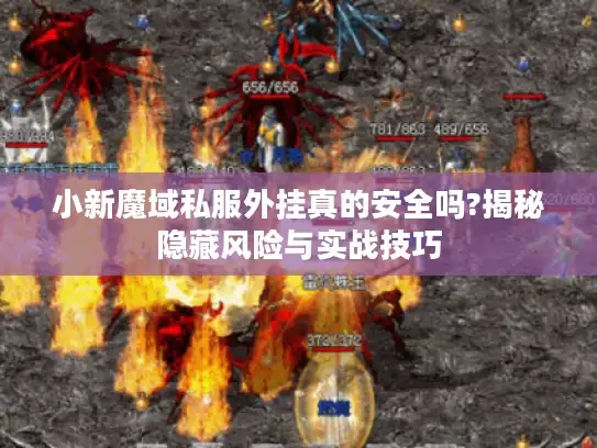 小新魔域私服外挂真的安全吗?揭秘隐藏风险与实战技巧