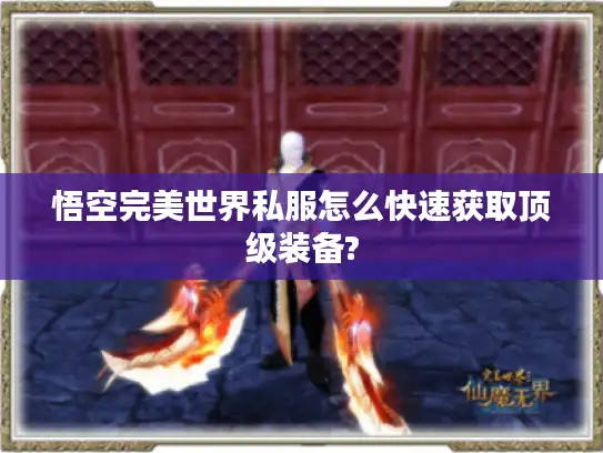 悟空完美世界私服怎么快速获取顶级装备? 悟空完美世界私服怎么快速获取顶级装备?