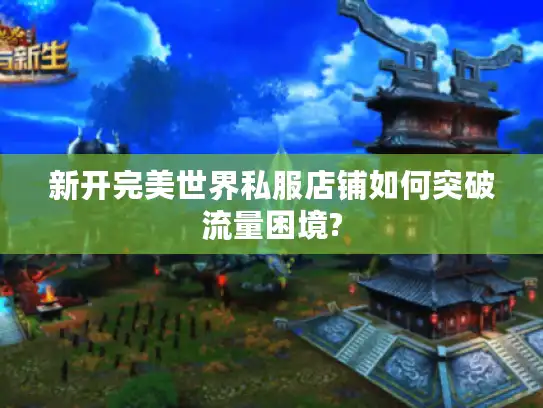 新开完美世界私服店铺如何突破流量困境?