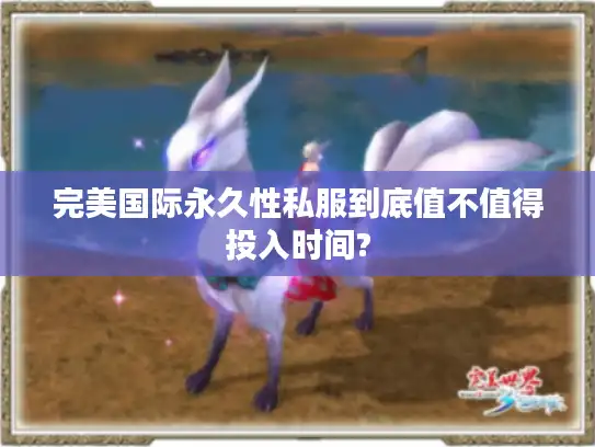 完美国际永久性私服到底值不值得投入时间?