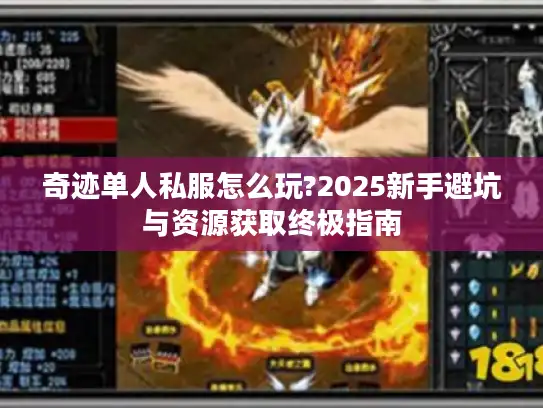 奇迹单人私服怎么玩?2025新手避坑与资源获取终极指南