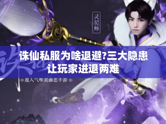 诛仙私服为啥退避?三大隐患让玩家进退两难