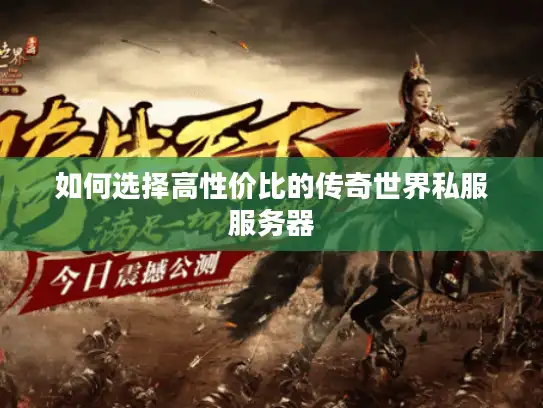 如何选择高性价比的传奇世界私服服务器