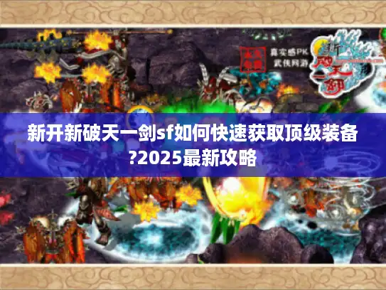 新开新破天一剑sf如何快速获取顶级装备?2025最新攻略