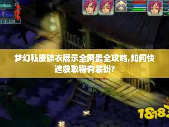 梦幻私服锦衣展示全网最全攻略,如何快速获取稀有装扮?