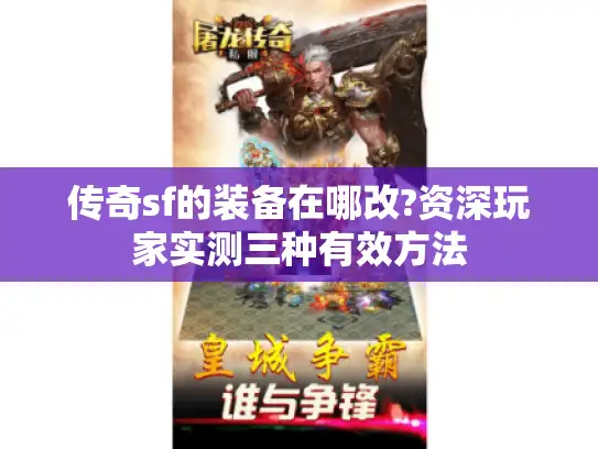 传奇sf的装备在哪改?资深玩家实测三种有效方法