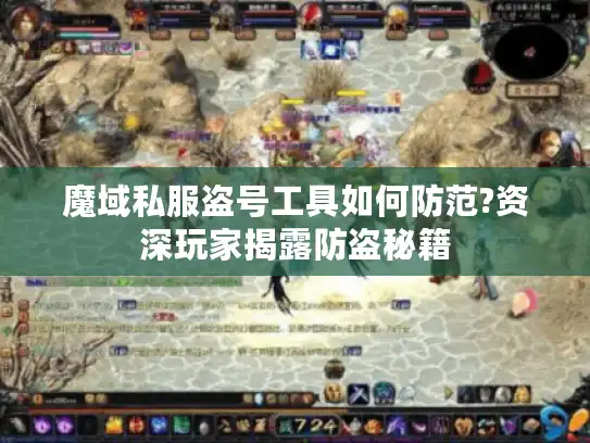 魔域私服盗号工具如何防范?资深玩家揭露防盗秘籍
