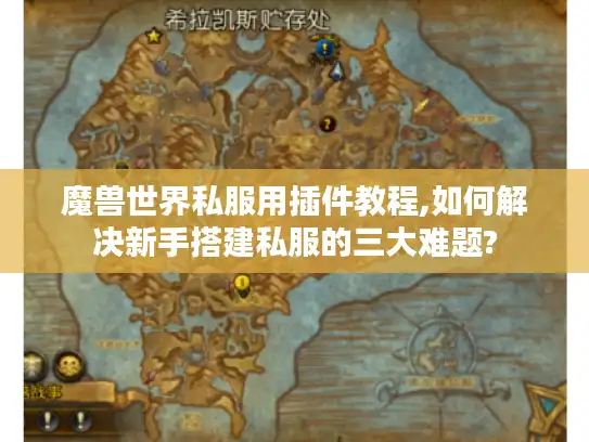 魔兽世界私服用插件教程,如何解决新手搭建私服的三大难题?