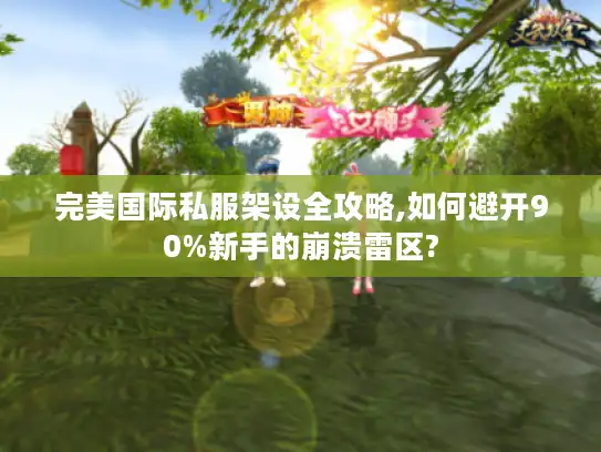 完美国际私服架设全攻略,如何避开90%新手的崩溃雷区?
