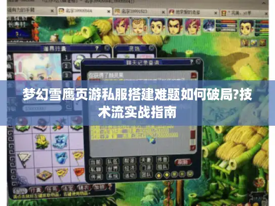 梦幻雪鹰页游私服搭建难题如何破局?技术流实战指南