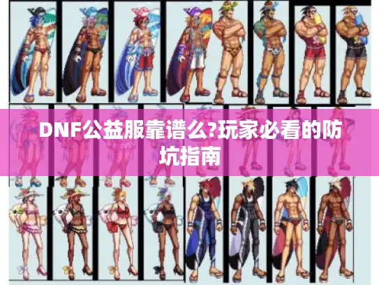 DNF公益服靠谱么?玩家必看的防坑指南
