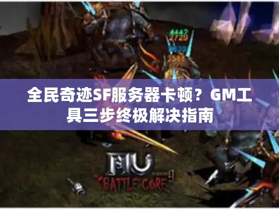 全民奇迹SF服务器卡顿?GM工具三步终极解决指南 全民奇迹SF服务器卡顿?GM工具三步终极解决指南