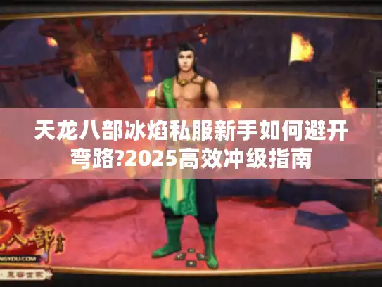 天龙八部冰焰私服新手如何避开弯路?2025高效冲级指南
