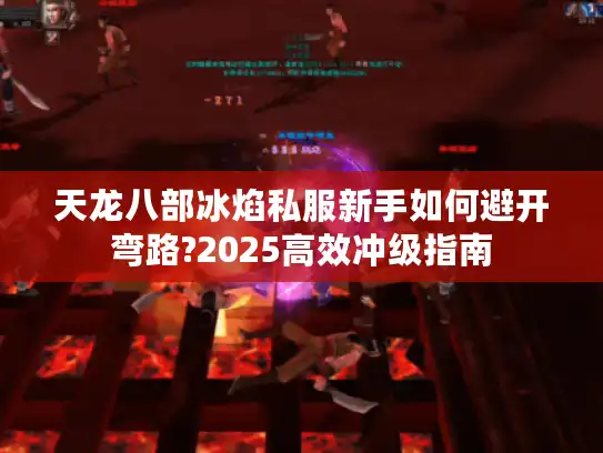 天龙八部冰焰私服新手如何避开弯路?2025高效冲级指南