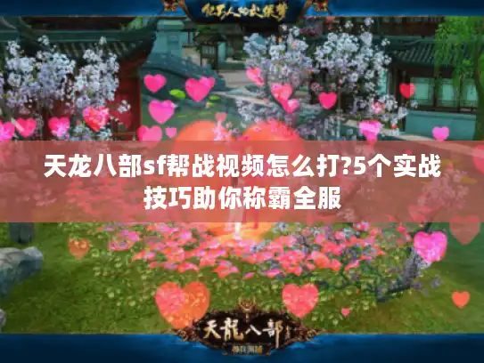 天龙八部sf帮战视频怎么打?5个实战技巧助你称霸全服