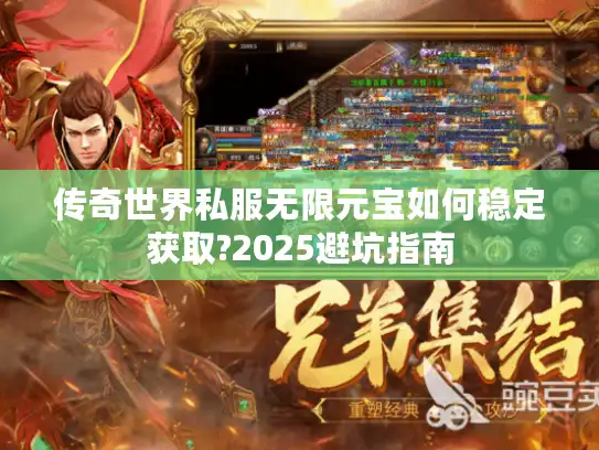 传奇世界私服无限元宝如何稳定获取?2025避坑指南