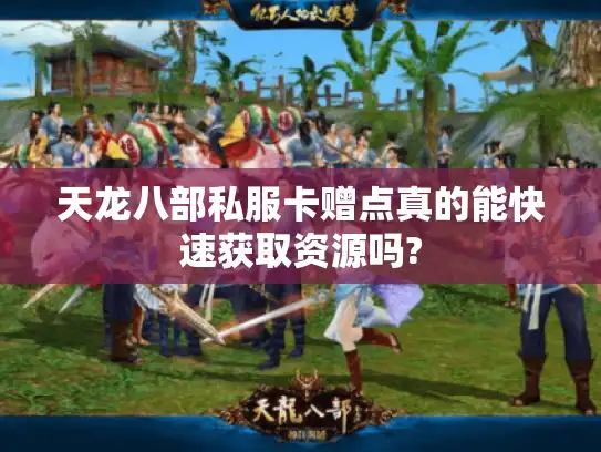 天龙八部私服卡赠点真的能快速获取资源吗?