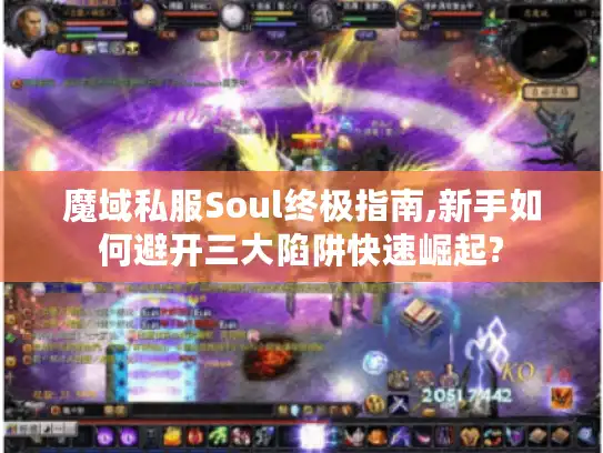 魔域私服Soul终极指南,新手如何避开三大陷阱快速崛起? 魔域私服Soul终极指南,新手如何避开三大陷阱快速崛起?