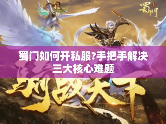 蜀门如何开私服?手把手解决三大核心难题