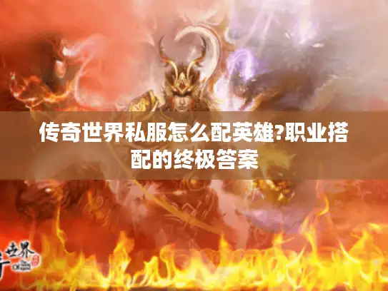 传奇世界私服怎么配英雄?职业搭配的终极答案