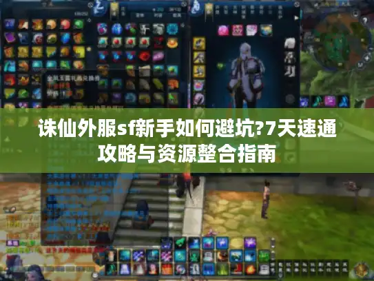 诛仙外服sf新手如何避坑?7天速通攻略与资源整合指南