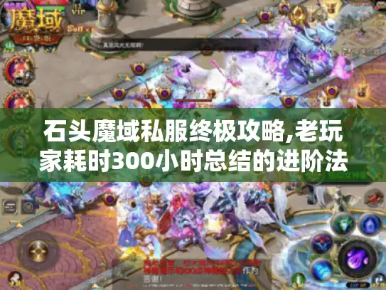 石头魔域私服终极攻略,老玩家耗时300小时总结的进阶法则