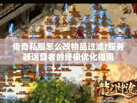 传奇私服怎么改物品过滤?服务器运营者的终极优化指南