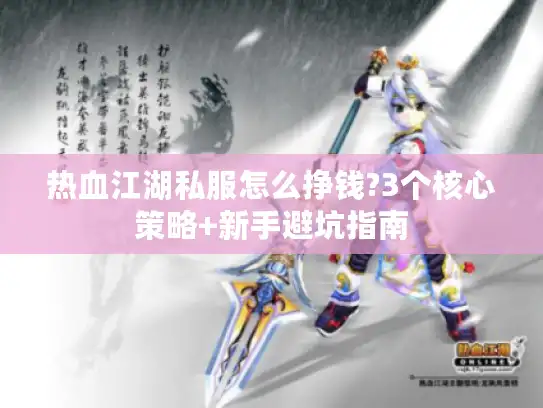热血江湖私服怎么挣钱?3个核心策略+新手避坑指南