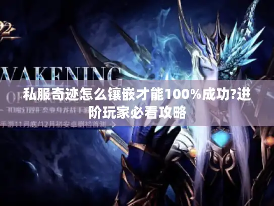 私服奇迹怎么镶嵌才能100%成功?进阶玩家必看攻略 私服奇迹怎么镶嵌才能100%成功?进阶玩家必看攻略