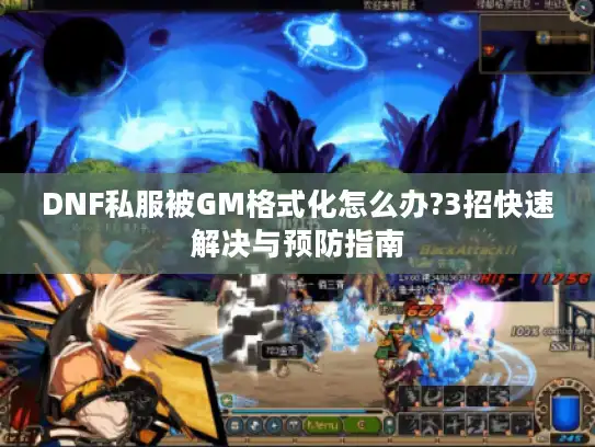 DNF私服被GM格式化怎么办?3招快速解决与预防指南