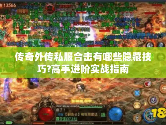 传奇外传私服合击有哪些隐藏技巧?高手进阶实战指南