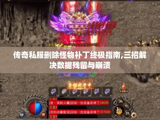 传奇私服删除怪物补丁终极指南,三招解决数据残留与崩溃 传奇私服删除怪物补丁终极指南,三招解决数据残留与崩溃