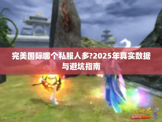 完美国际哪个私服人多?2025年真实数据与避坑指南