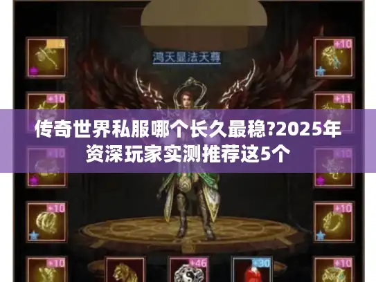 传奇世界私服哪个长久最稳?2025年资深玩家实测推荐这5个