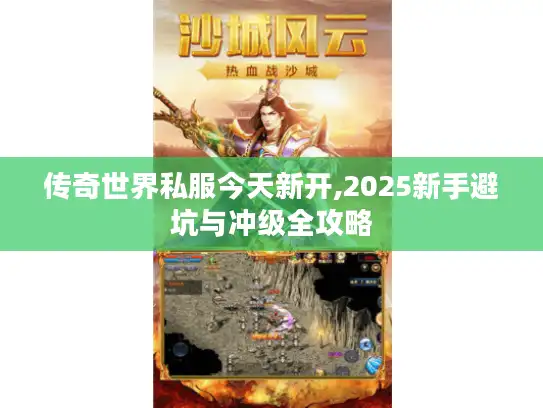 传奇世界私服今天新开,2025新手避坑与冲级全攻略