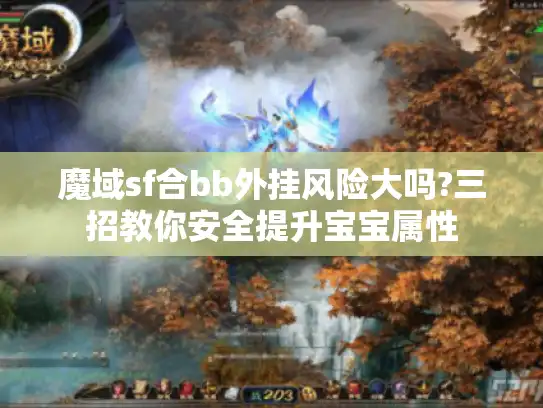 魔域sf合bb外挂风险大吗?三招教你安全提升宝宝属性 魔域sf合bb外挂风险大吗?三招教你安全提升宝宝属性