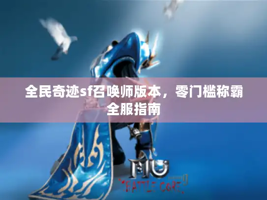 全民奇迹sf召唤师版本，零门槛称霸全服指南