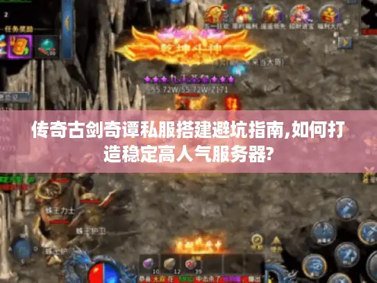 传奇古剑奇谭私服搭建避坑指南,如何打造稳定高人气服务器?