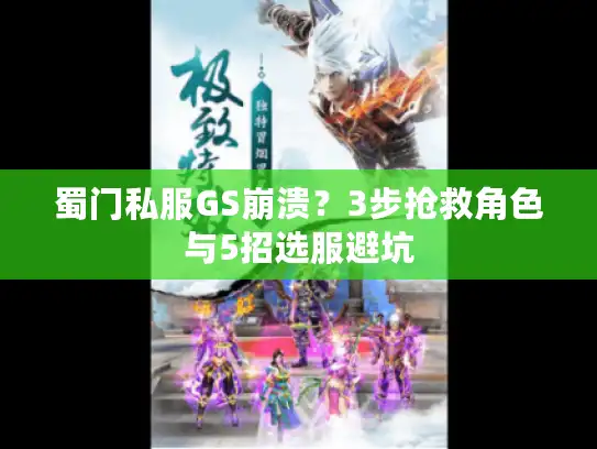 蜀门私服GS崩溃？3步抢救角色与5招选服避坑