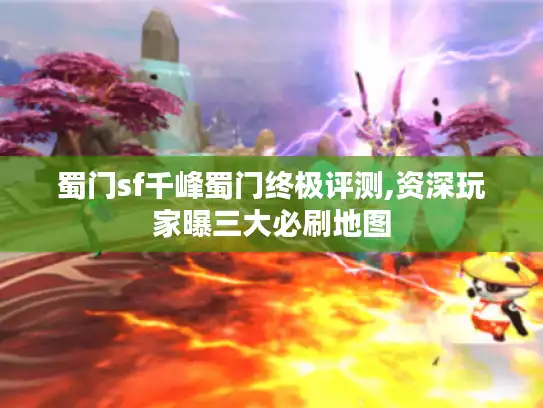 蜀门sf千峰蜀门终极评测,资深玩家曝三大必刷地图 蜀门sf千峰蜀门终极评测,资深玩家曝三大必刷地图