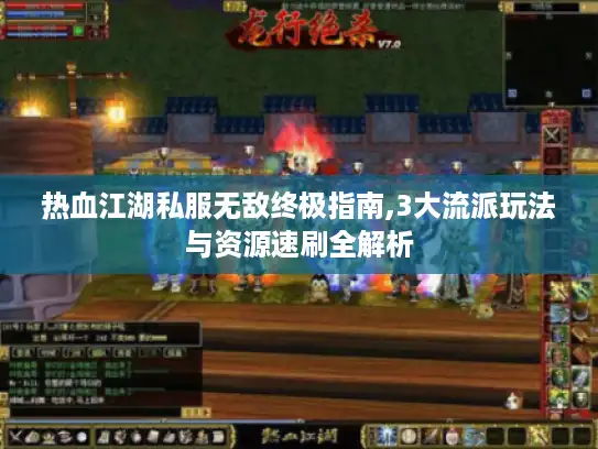 热血江湖私服无敌终极指南,3大流派玩法与资源速刷全解析