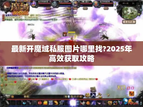 最新开魔域私服图片哪里找?2025年高效获取攻略