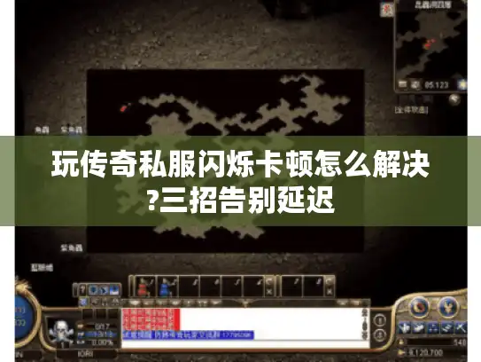 玩传奇私服闪烁卡顿怎么解决?三招告别延迟 玩传奇私服闪烁卡顿怎么解决?三招告别延迟