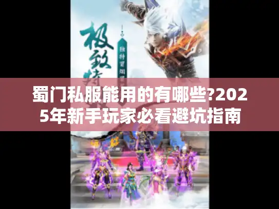 蜀门私服能用的有哪些?2025年新手玩家必看避坑指南 蜀门私服能用的有哪些?2025年新手玩家必看避坑指南