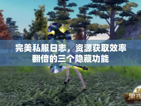 完美私服日志，资源获取效率翻倍的三个隐藏功能