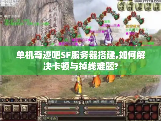 单机奇迹吧SF服务器搭建,如何解决卡顿与掉线难题? 单机奇迹吧SF服务器搭建,如何解决卡顿与掉线难题?