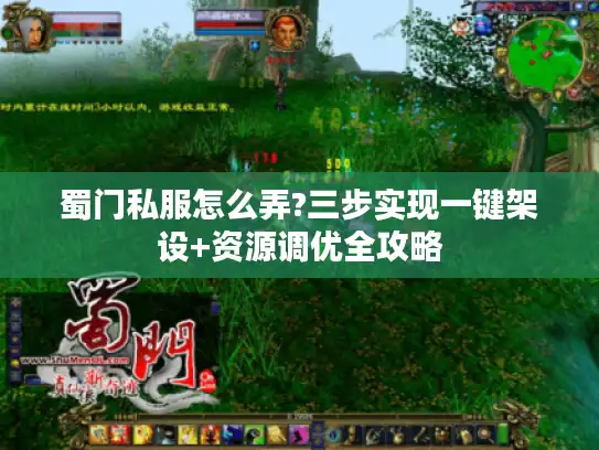 蜀门私服怎么弄?三步实现一键架设+资源调优全攻略 蜀门私服怎么弄?三步实现一键架设+资源调优全攻略
