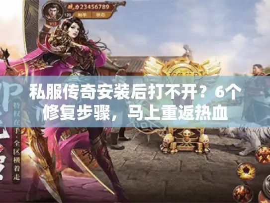 私服传奇安装后打不开?6个修复步骤,马上重返热血 私服传奇安装后打不开?6个修复步骤,马上重返热血